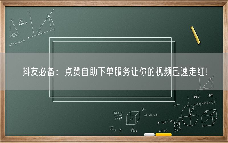 抖友必备：点赞自助下单服务让你的视频迅速走红！