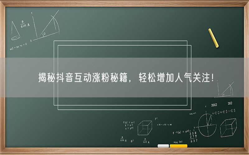 揭秘抖音互动涨粉秘籍，轻松增加人气关注！