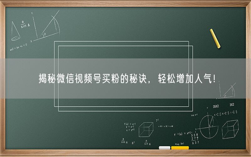 揭秘微信视频号买粉的秘诀，轻松增加人气！